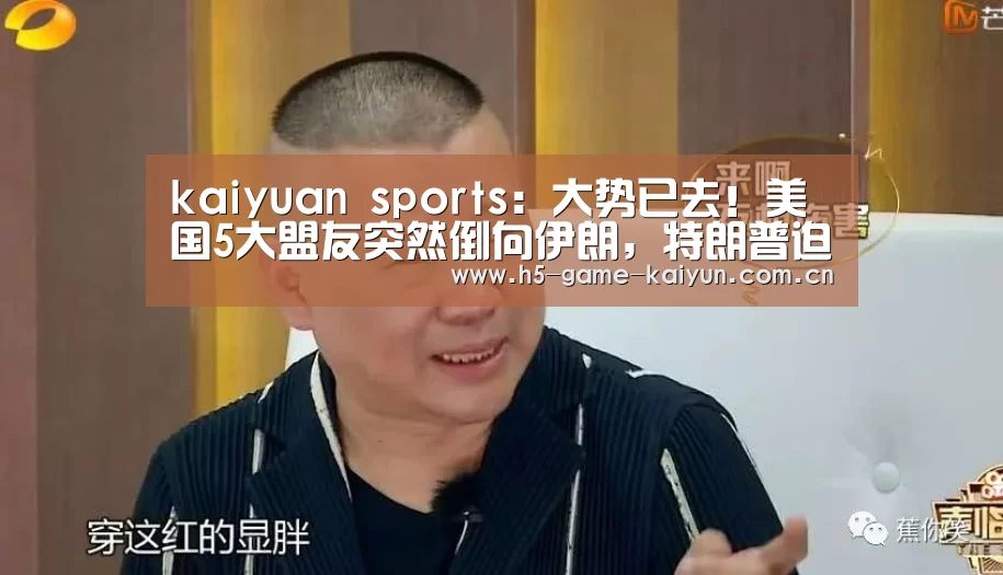 kaiyuan sports:大势已去!美国5大盟友突然倒向伊朗,特朗普迫不得作出让步女子坐的(图2) kaiyuan sports