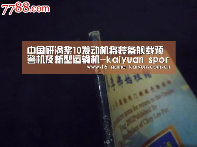 中国研涡桨10发动机将装备舰载预警机及新型运输机-kaiyuan sports(图1) 开元棋牌下载